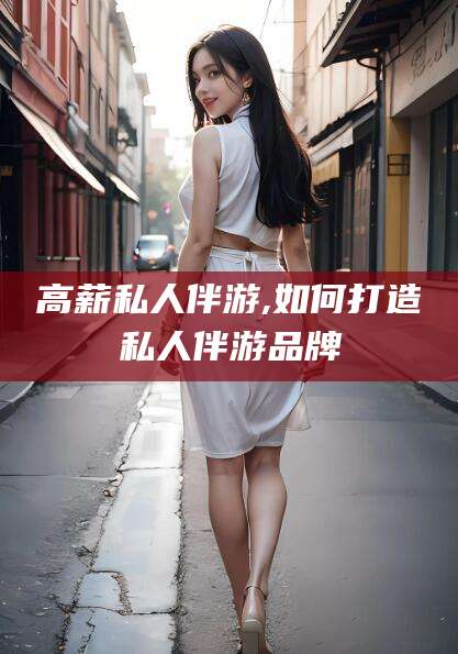 武夷山高薪私人伴游,如何打造私人伴游品牌