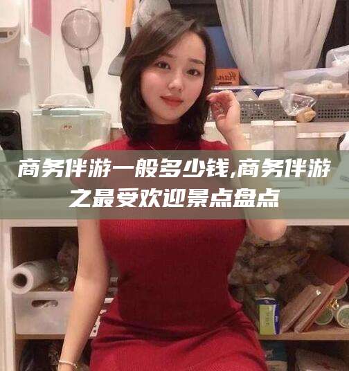 武夷山商务伴游一般多少钱,商务伴游之最受欢迎景点盘点